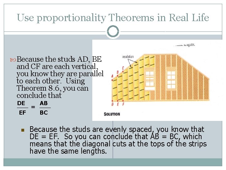 Use proportionality Theorems in Real Life Because the studs AD, BE and CF are