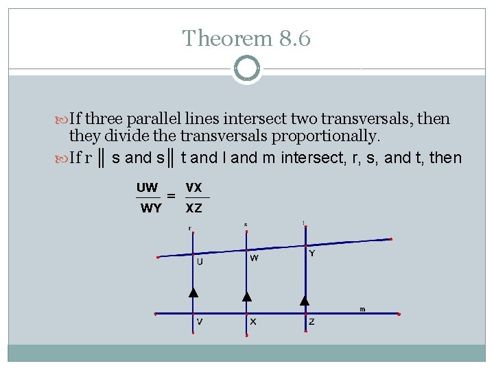 Theorem 8. 6 If three parallel lines intersect two transversals, then they divide the