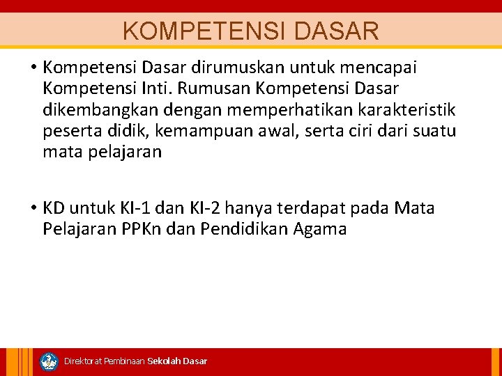 KOMPETENSI DASAR • Kompetensi Dasar dirumuskan untuk mencapai Kompetensi Inti. Rumusan Kompetensi Dasar dikembangkan