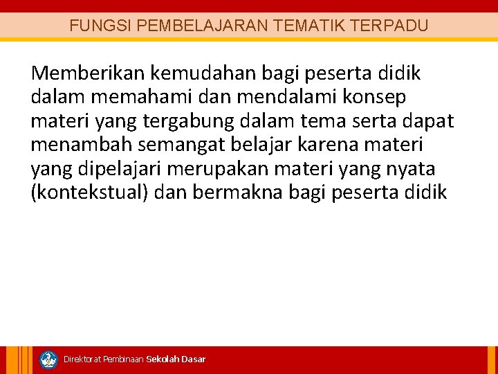 FUNGSI PEMBELAJARAN TEMATIK TERPADU Memberikan kemudahan bagi peserta didik dalam memahami dan mendalami konsep