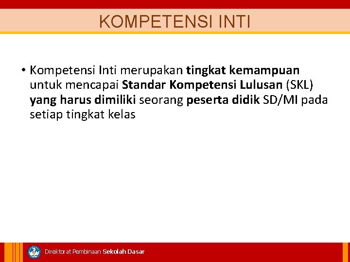 KOMPETENSI INTI • Kompetensi Inti merupakan tingkat kemampuan untuk mencapai Standar Kompetensi Lulusan (SKL)