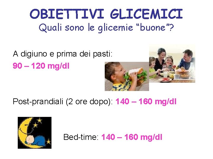 OBIETTIVI GLICEMICI Quali sono le glicemie “buone”? A digiuno e prima dei pasti: 90