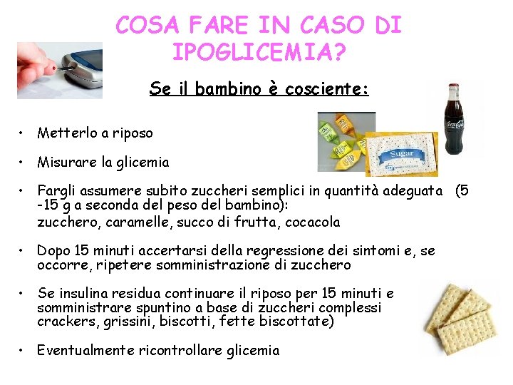 COSA FARE IN CASO DI IPOGLICEMIA? Se il bambino è cosciente: • Metterlo a