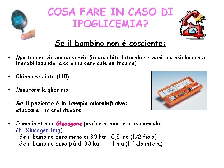 COSA FARE IN CASO DI IPOGLICEMIA? Se il bambino non è cosciente: • Mantenere