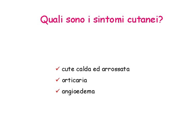 Quali sono i sintomi cutanei? ü cute calda ed arrossata ü orticaria ü angioedema