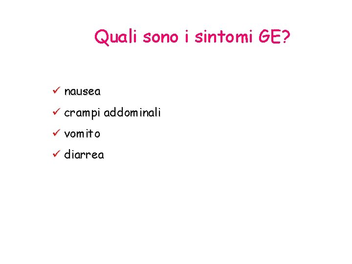 Quali sono i sintomi GE? ü nausea ü crampi addominali ü vomito ü diarrea