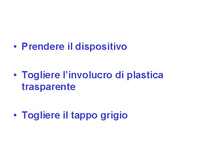  • Prendere il dispositivo • Togliere l’involucro di plastica trasparente • Togliere il