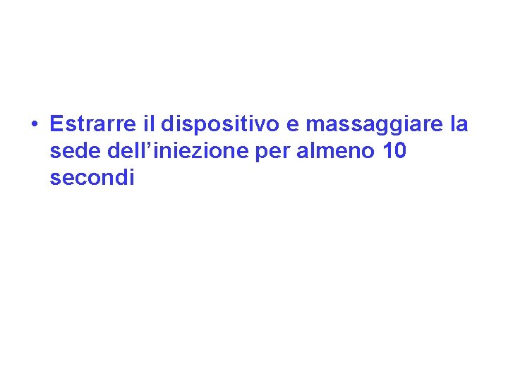  • Estrarre il dispositivo e massaggiare la sede dell’iniezione per almeno 10 secondi