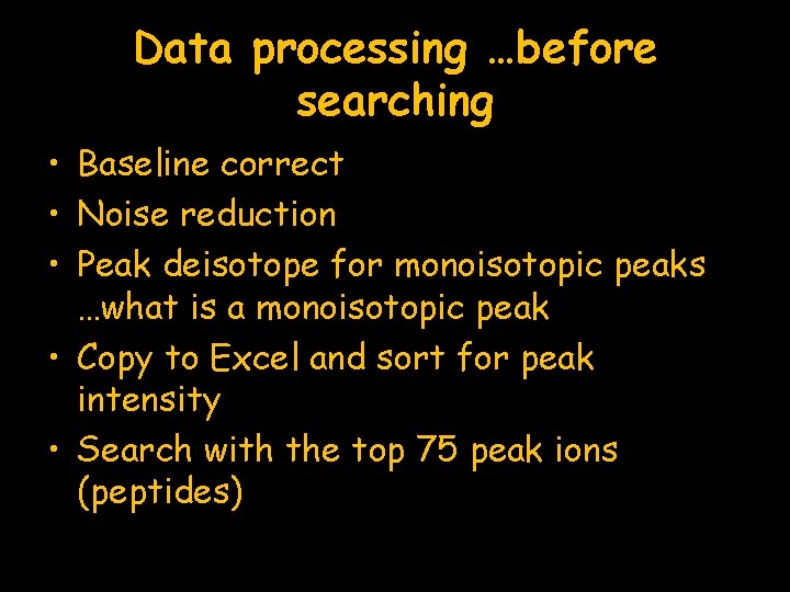 Data processing …before searching • Baseline correct • Noise reduction • Peak deisotope for