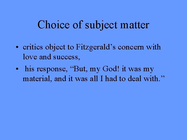 Choice of subject matter • critics object to Fitzgerald’s concern with love and success,
