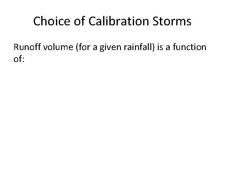 Choice of Calibration Storms Runoff volume (for a given rainfall) is a function of: