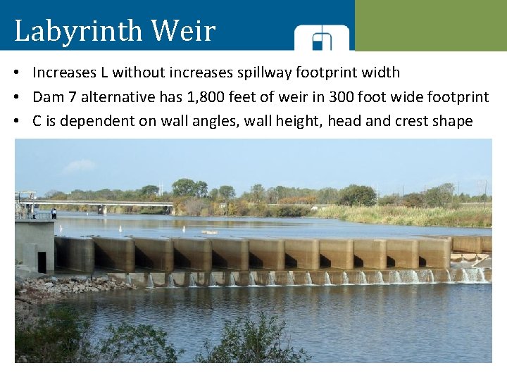 Labyrinth Weir • Increases L without increases spillway footprint width • Dam 7 alternative