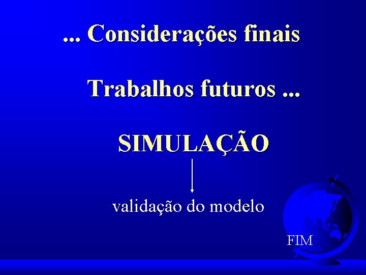 . . . Considerações finais Trabalhos futuros. . . SIMULAÇÃO validação do modelo FIM