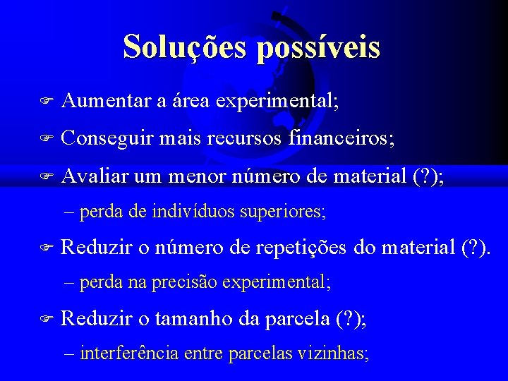 Soluções possíveis F Aumentar a área experimental; F Conseguir mais recursos financeiros; F Avaliar