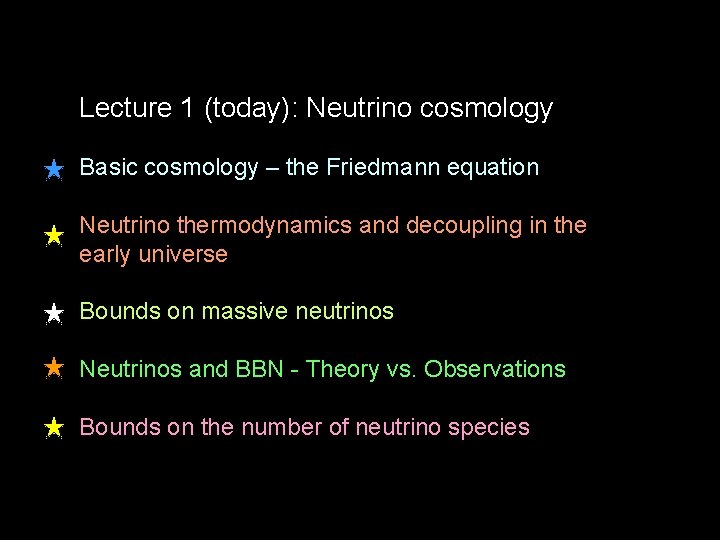 Lecture 1 (today): Neutrino cosmology Basic cosmology – the Friedmann equation Neutrino thermodynamics and