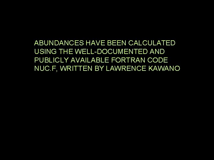 ABUNDANCES HAVE BEEN CALCULATED USING THE WELL-DOCUMENTED AND PUBLICLY AVAILABLE FORTRAN CODE NUC. F,