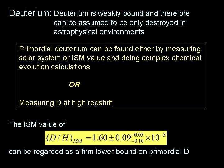 Deuterium: Deuterium is weakly bound and therefore can be assumed to be only destroyed