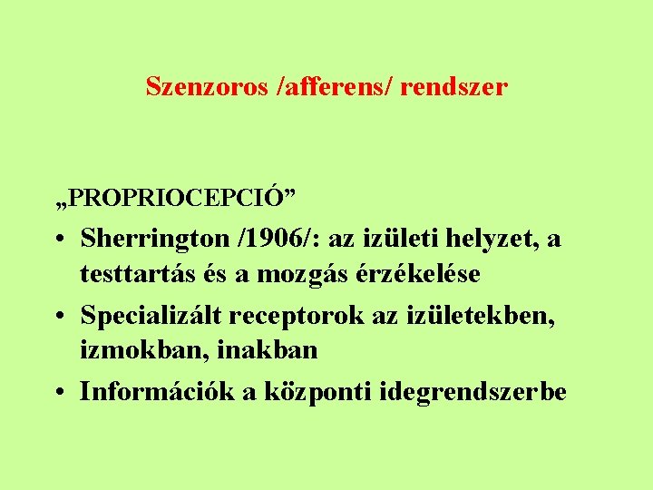 Szenzoros /afferens/ rendszer „PROPRIOCEPCIÓ” • Sherrington /1906/: az izületi helyzet, a testtartás és a