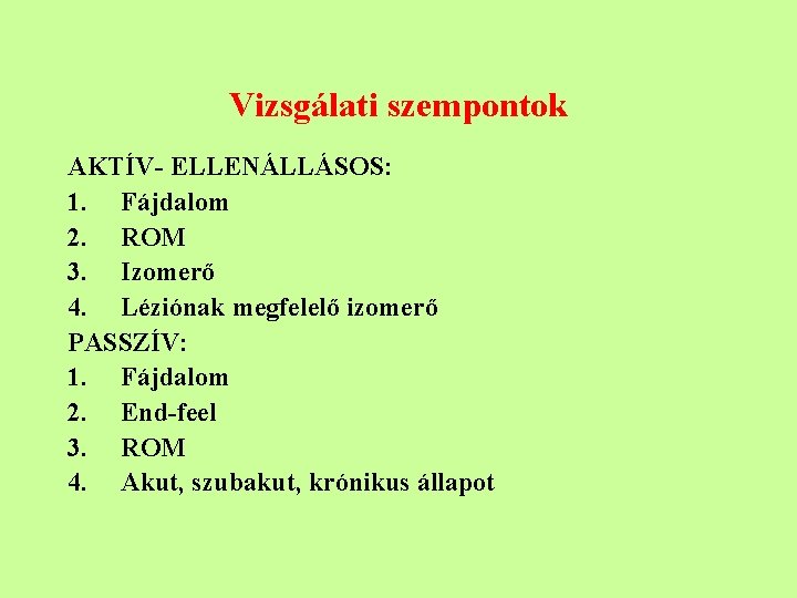 Vizsgálati szempontok AKTÍV- ELLENÁLLÁSOS: 1. Fájdalom 2. ROM 3. Izomerő 4. Léziónak megfelelő izomerő