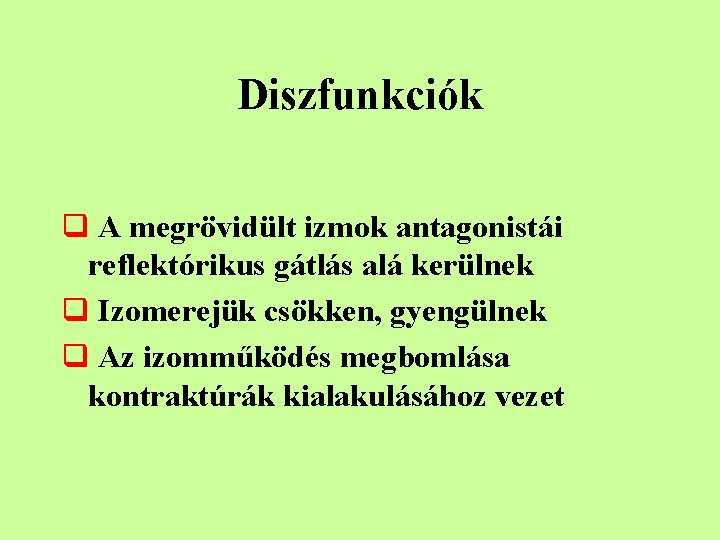 Diszfunkciók q A megrövidült izmok antagonistái reflektórikus gátlás alá kerülnek q Izomerejük csökken, gyengülnek