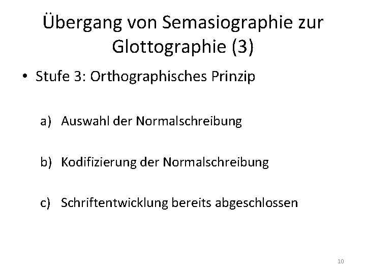 Übergang von Semasiographie zur Glottographie (3) • Stufe 3: Orthographisches Prinzip a) Auswahl der