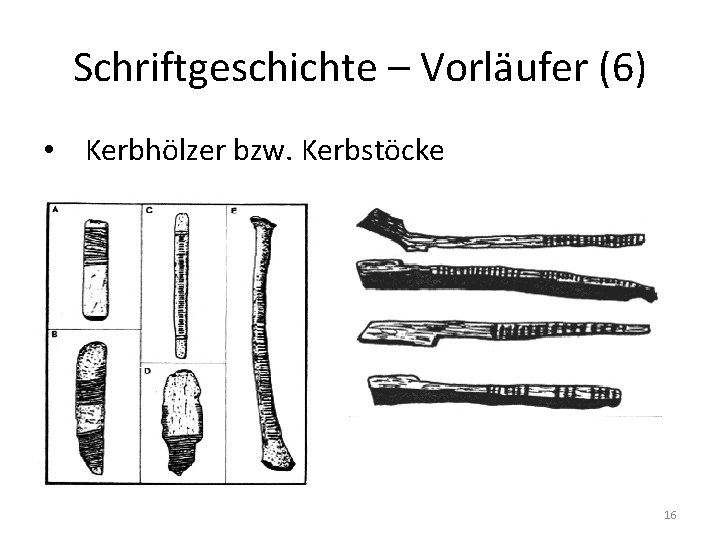 Schriftgeschichte – Vorläufer (6) • Kerbhölzer bzw. Kerbstöcke 16 