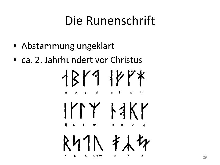 Die Runenschrift • Abstammung ungeklärt • ca. 2. Jahrhundert vor Christus 29 
