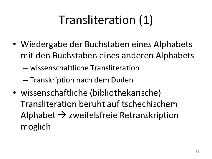 Transliteration (1) • Wiedergabe der Buchstaben eines Alphabets mit den Buchstaben eines anderen Alphabets