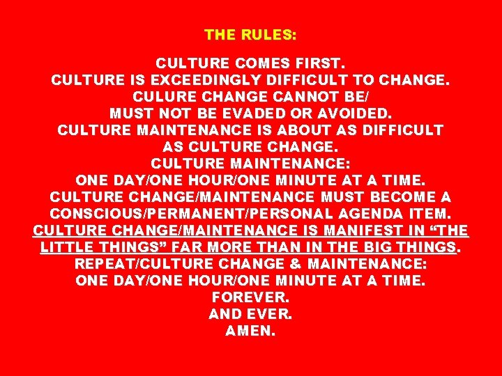 THE RULES: CULTURE COMES FIRST. CULTURE IS EXCEEDINGLY DIFFICULT TO CHANGE. CULURE CHANGE CANNOT