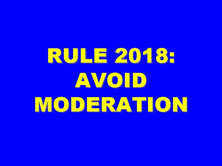 RULE 2018: AVOID MODERATION 