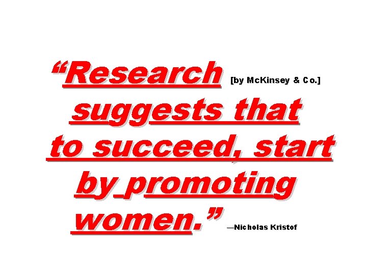 “Research suggests that to succeed, start by promoting women. ” [by Mc. Kinsey &
