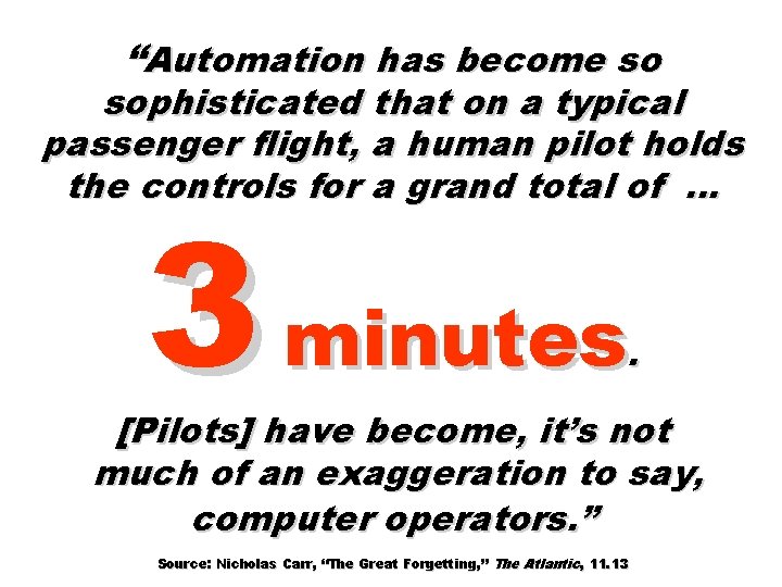 “Automation has become so sophisticated that on a typical passenger flight, a human pilot