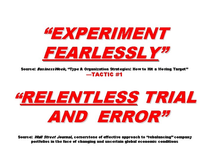 “EXPERIMENT FEARLESSLY” Source: Business. Week, “Type A Organization Strategies: How to Hit a Moving