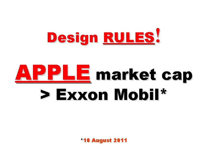 Design RULES! APPLE market cap > Exxon Mobil* *10 August 2011 