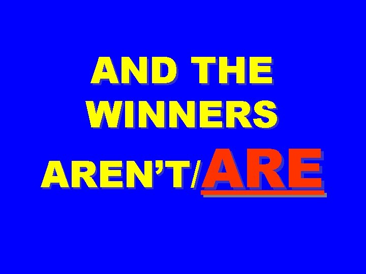 AND THE WINNERS AREN’T/ARE 