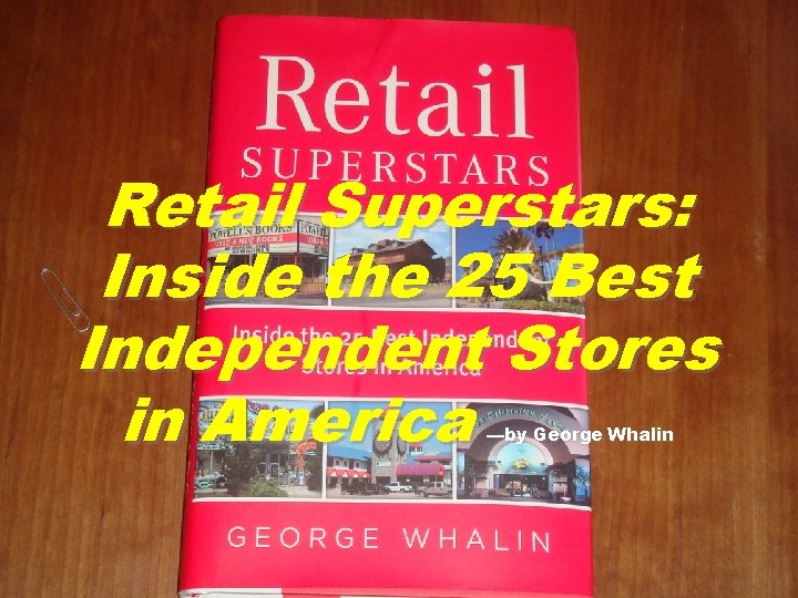 Retail Superstars: Inside the 25 Best Independent Stores in America —by George Whalin 