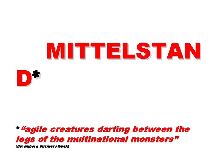 D* MITTELSTAN *“agile creatures darting between the legs of the multinational monsters” (Bloomberg Business.