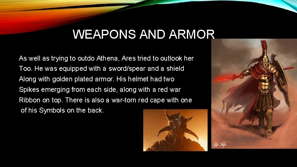 WEAPONS AND ARMOR As well as trying to outdo Athena, Ares tried to outlook