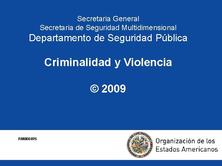 Secretaria General Secretaria de Seguridad Multidimensional Departamento de Seguridad Pública Criminalidad y Violencia ©