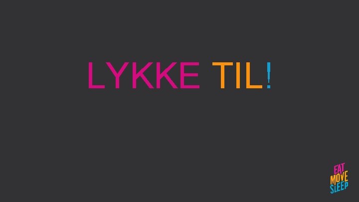 LYKKE TIL! 