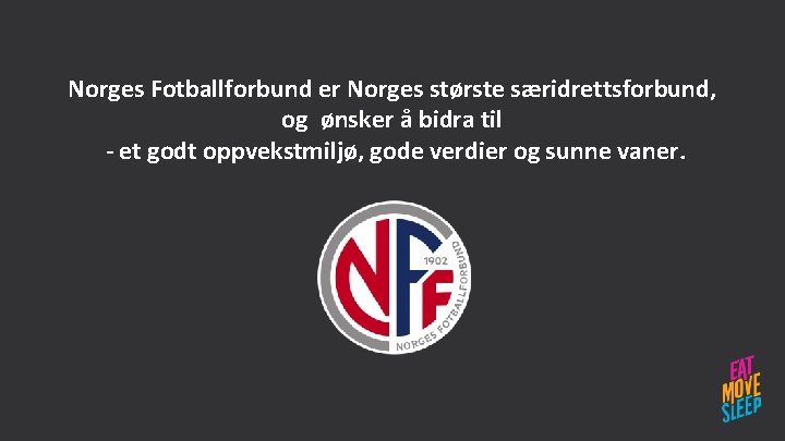Norges Fotballforbund er Norges største særidrettsforbund, og ønsker å bidra til - et godt