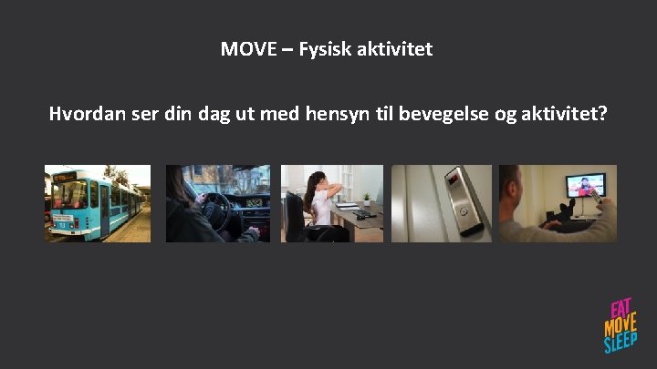 MOVE – Fysisk aktivitet Hvordan ser din dag ut med hensyn til bevegelse og