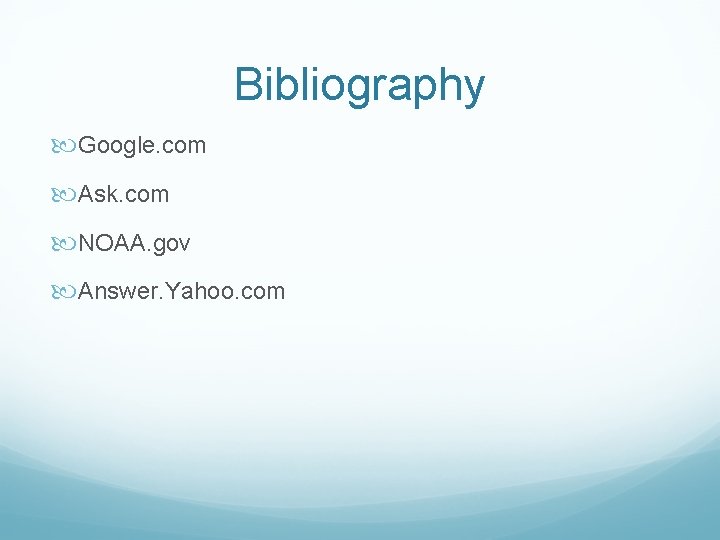 Bibliography Google. com Ask. com NOAA. gov Answer. Yahoo. com 