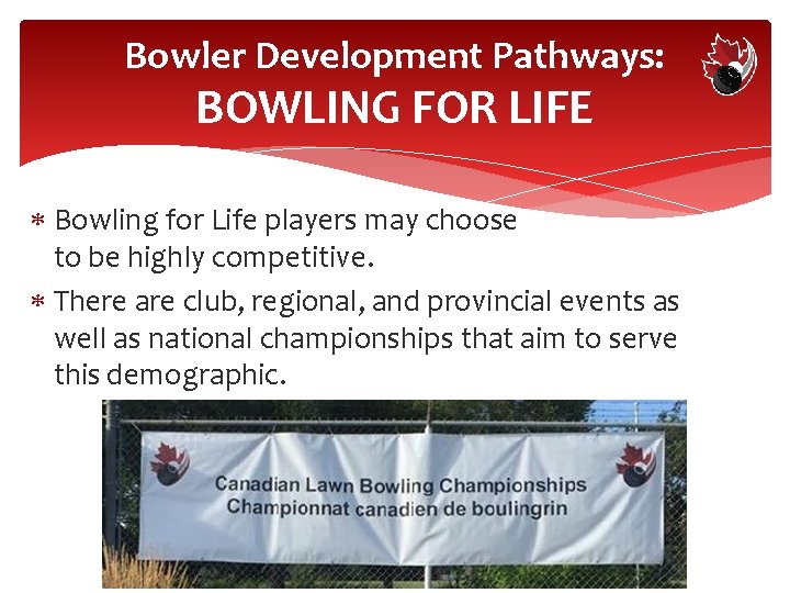 Bowler Development Pathways: BOWLING FOR LIFE Bowling for Life players may choose to be