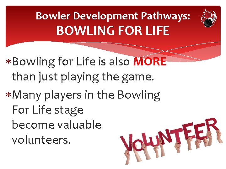 Bowler Development Pathways: BOWLING FOR LIFE Bowling for Life is also MORE than just