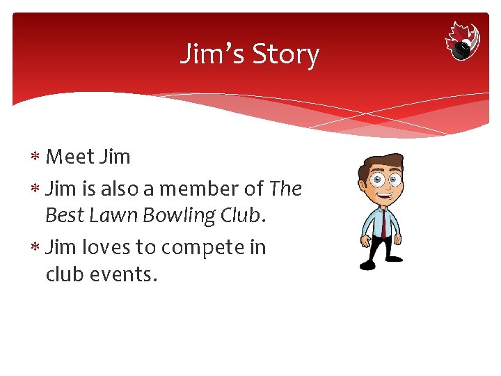 Jim’s Story Meet Jim is also a member of The Best Lawn Bowling Club.