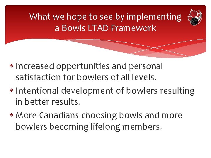 What we hope to see by implementing a Bowls LTAD Framework Increased opportunities and