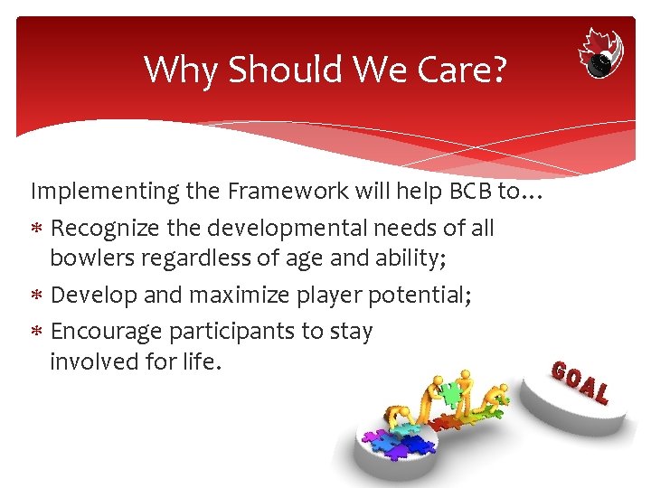 Why Should We Care? Implementing the Framework will help BCB to… Recognize the developmental