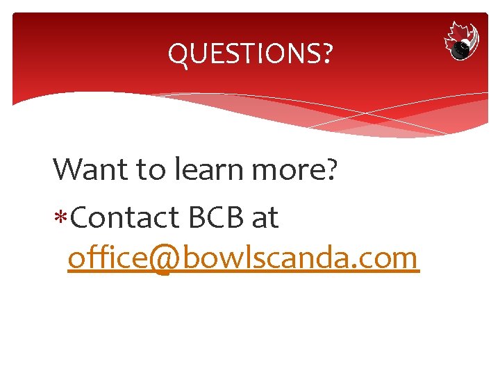 QUESTIONS? Want to learn more? Contact BCB at office@bowlscanda. com 