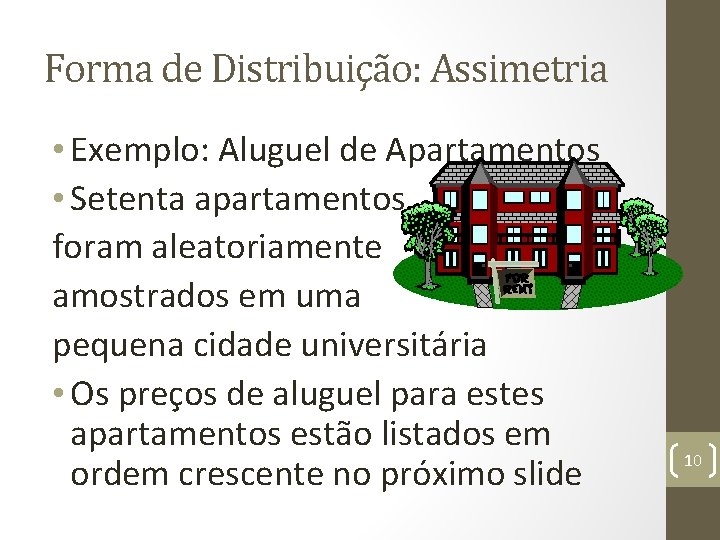 Forma de Distribuição: Assimetria • Exemplo: Aluguel de Apartamentos • Setenta apartamentos foram aleatoriamente